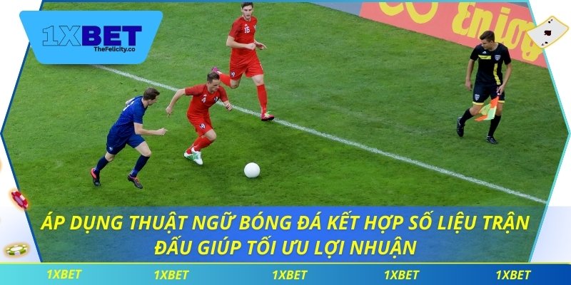 Thuật Ngữ Bóng Đá Bạn Cần Biết Để Thắng Cược Tại 1xbet Áp dụng thuật ngữ bóng đá kết hợp số liệu trận đấu giúp tối ưu lợi nhuận