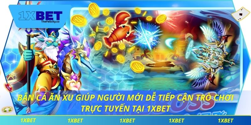 Bắn Cá Ăn Xu 1xbet - Đem Lại Niềm Vui Và Cơ Hội Nhận Thưởng Bắn cá ăn xu giúp người mới dễ tiếp cận trò chơi trực tuyến tại 1xbet