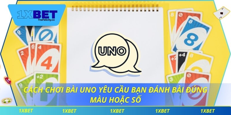 Cách Chơi Bài Uno Chuẩn Và Dễ Áp Dụng Cho Mọi Lứa Tuổi Cách chơi bài Uno yêu cầu bạn đánh bài đúng màu hoặc số