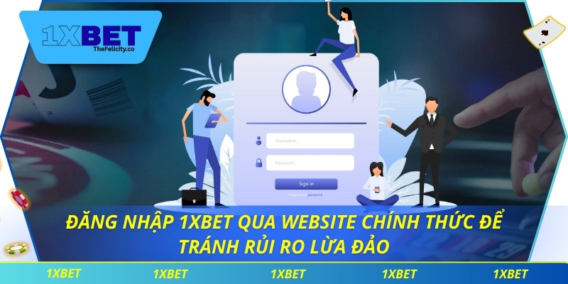 Đăng nhập 1xbet qua website chính thức để tránh rủi ro lừa đảo