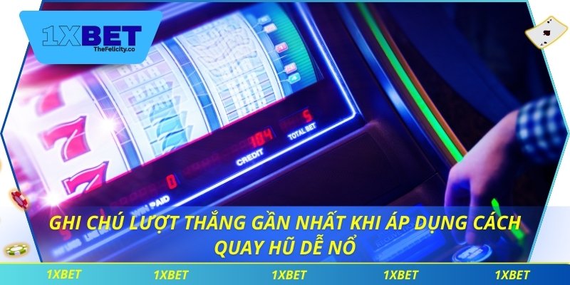 Cách Quay Hũ Dễ Nổ Giúp Quản Lý Vốn Hiệu Quả Tại 1xbet Ghi chú lượt thắng gần nhất khi áp dụng cách quay hũ dễ nổ