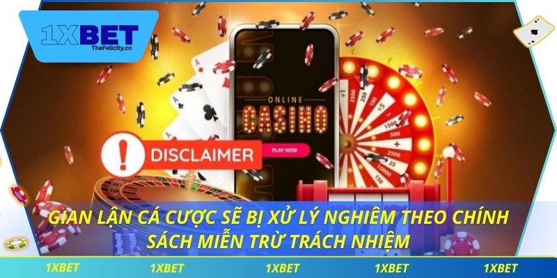 Gian lận cá cược sẽ bị xử lý nghiêm theo chính sách miễn trừ trách nhiệm