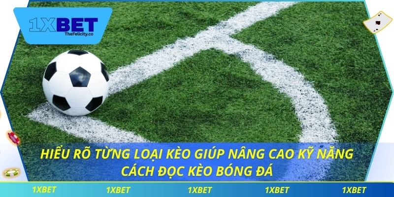 Hiểu rõ từng loại kèo giúp nâng cao kỹ năng cách đọc kèo bóng đá