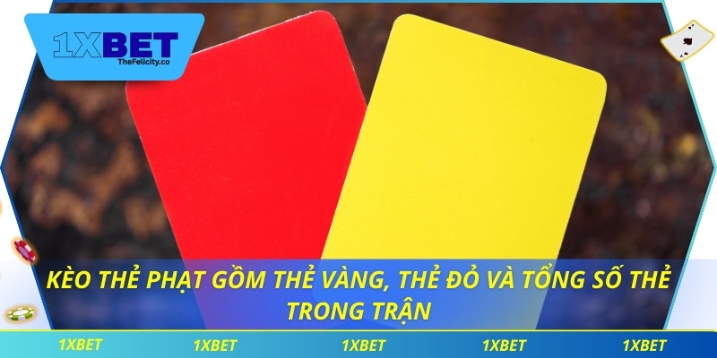 Kèo thẻ phạt gồm thẻ vàng, thẻ đỏ và tổng số thẻ trong trận