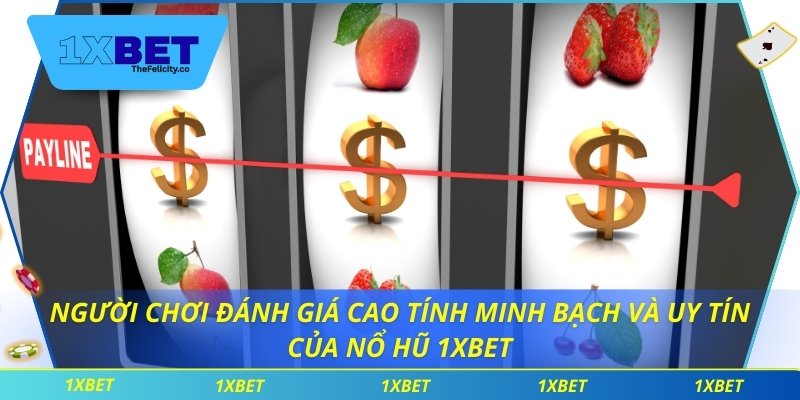 Nổ Hũ 1xbet Người chơi đánh giá cao tính minh bạch và uy tín của nổ hũ 1xbet