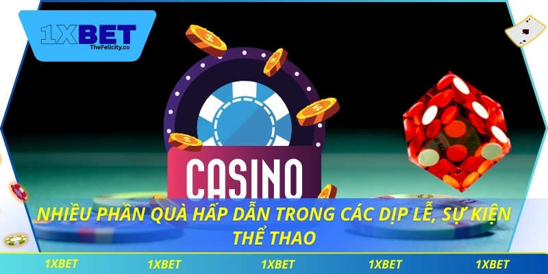Casino 1xbet – Nơi Hội Tụ Những Cơ Hội Cá Cược Hấp Dẫn Nhiều phần quà hấp dẫn trong các dịp lễ, sự kiện thể thao