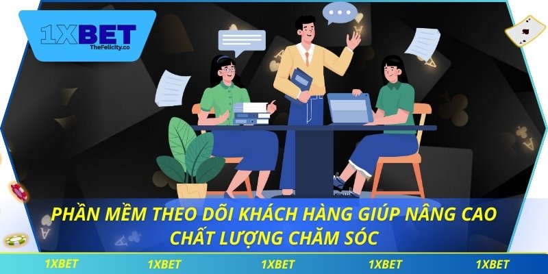 Phần mềm theo dõi khách hàng giúp nâng cao chất lượng chăm sóc