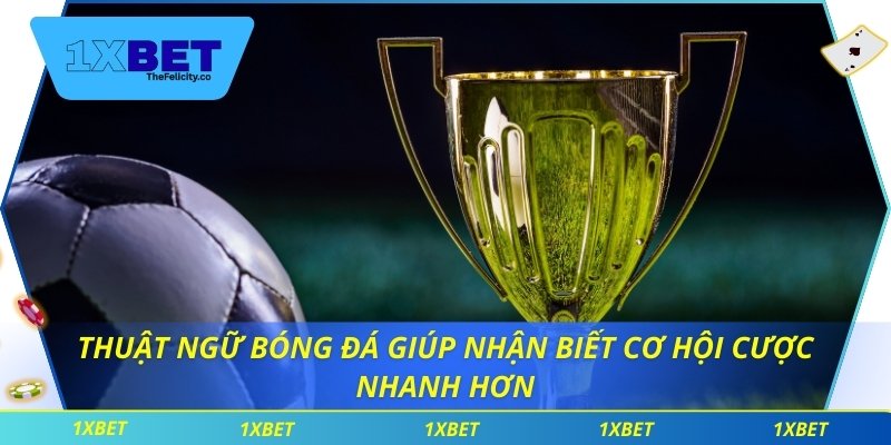 Thuật Ngữ Bóng Đá Bạn Cần Biết Để Thắng Cược Tại 1xbet Thuật ngữ bóng đá giúp nhận biết cơ hội cược nhanh hơn