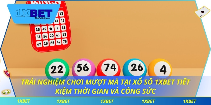 Trải nghiệm chơi mượt mà tại xổ số 1xbet tiết kiệm thời gian và công sức